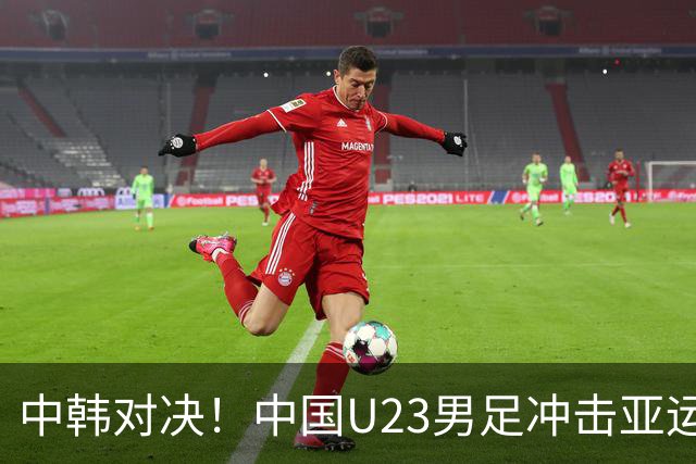 中韩对决！中国U23男足冲击亚运决赛
